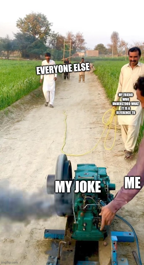 Everyone else; My friend who understood what it is a reference to; My joke; Me | image tagged in memes,tire,pakistan | made w/ Imgflip meme maker