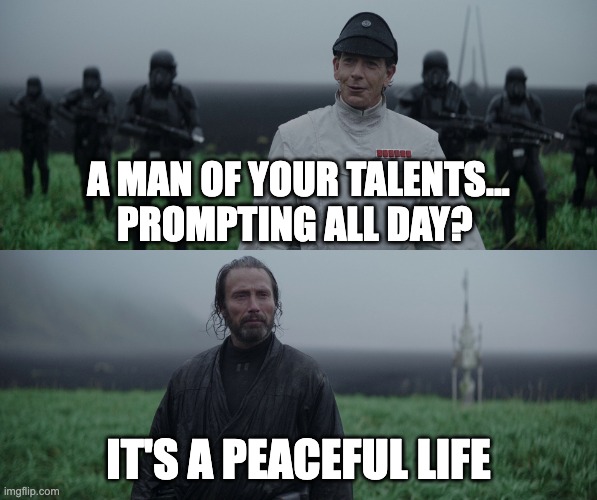 Prompting all day | A man of your talents... Prompting all day? it's a peaceful life | image tagged in a man of your talent | made w/ Imgflip meme maker