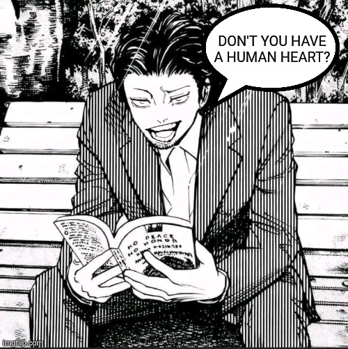 Homunculus | Don't you have a human heart? | image tagged in memes,reading,book | made w/ Imgflip meme maker