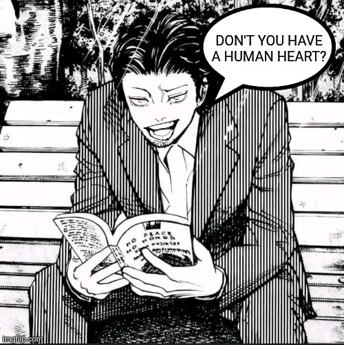 Homunculus | Don't you have a human heart? | image tagged in memes,human,heart | made w/ Imgflip meme maker
