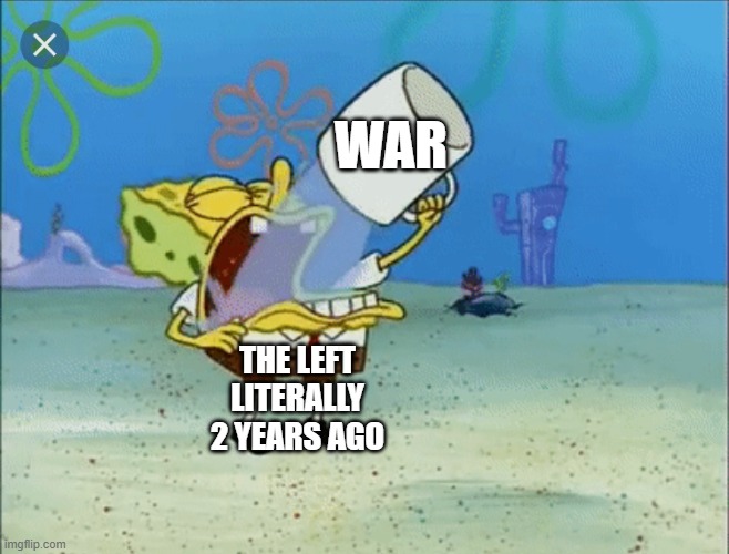 Spongebob drinking water | war the left literally 2 years ago | image tagged in spongebob drinking water | made w/ Imgflip meme maker