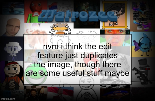 Matrozee Template V2 | nvm i think the edit feature just duplicates the image, though there are some useful stuff maybe | image tagged in matrozee template v2 | made w/ Imgflip meme maker