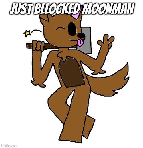 who the hell is he, I forgor | just bllocked moonman | image tagged in max | made w/ Imgflip meme maker