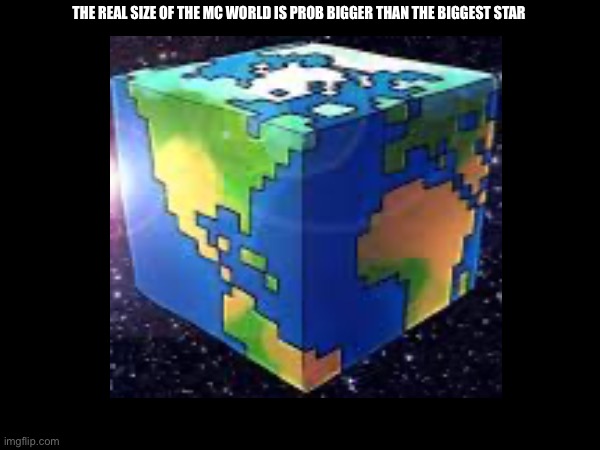 Accurate? | The real size of the mc world is prob bigger than the biggest star | image tagged in minecraft,world,real,size | made w/ Imgflip meme maker