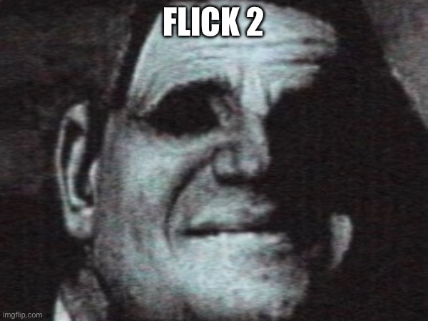 Flick 2 | made w/ Imgflip meme maker