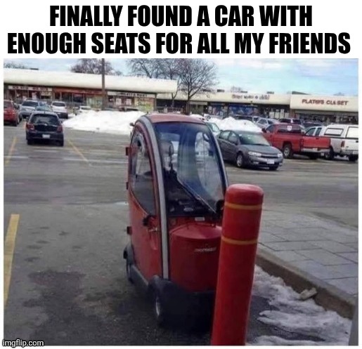 Finally Found A Car With Enough Seats For All My Friends | Finally found a car with enough seats for all my friends | image tagged in chrisjoines1 | made w/ Imgflip meme maker