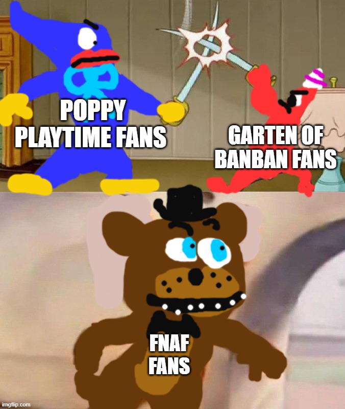the FIVE NIGHTS AT FREDDY FANBASE IS THE BEST ps I LOVE POPPY PLAYTIME AND GARTEN OF BANBAN | poppy playtime fans; garten of banban fans; fnaf fans | image tagged in tom and jerry swordfight | made w/ Imgflip meme maker
