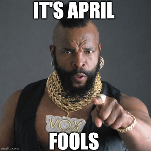It's April Fools | It's April; Fools | image tagged in chrisjoines1 | made w/ Imgflip meme maker