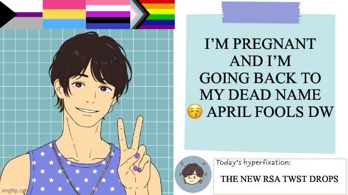 Tehe | I’m pregnant and I’m going back to my dead name 😚 April fools dw; The new RSA TWST drops | image tagged in thepapercranearmy template 3 | made w/ Imgflip meme maker