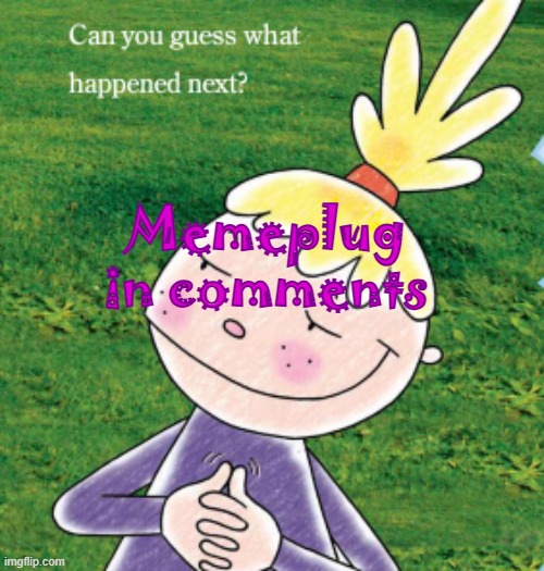 https://imgflip.com/i/anox20 | Memeplug
in comments | made w/ Imgflip meme maker