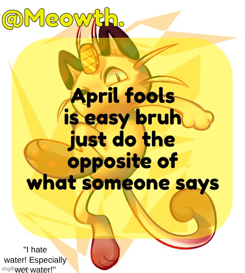 Meowth | April fools is easy bruh just do the opposite of what someone says | image tagged in meowth | made w/ Imgflip meme maker