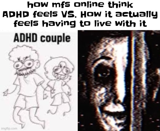how mfs online think ADHD feels VS. How it actually feels having to live with it | made w/ Imgflip meme maker