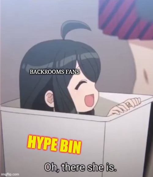 Hype | Backrooms fans; Hype bin | image tagged in oh there she is,the backrooms,movie | made w/ Imgflip meme maker