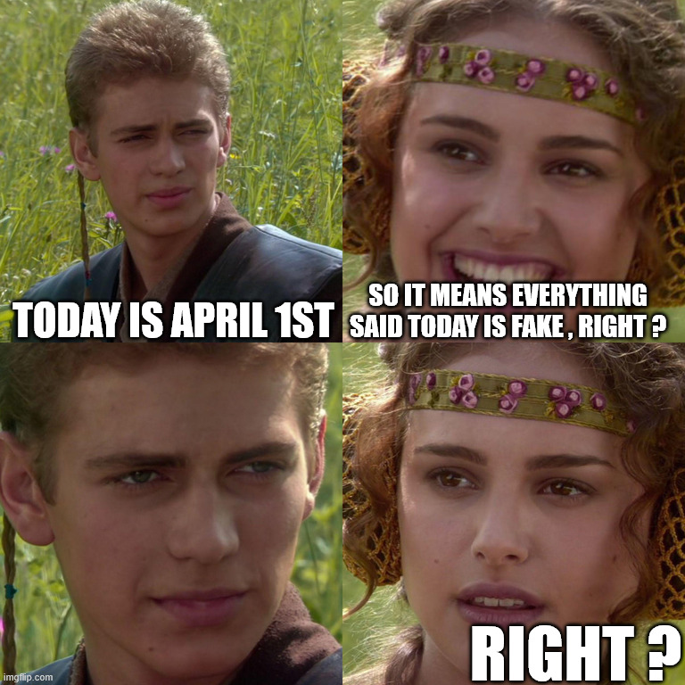 right princess | today is april 1st; so it means everything said today is fake , right ? right ? | image tagged in anakin padme 4 panel | made w/ Imgflip meme maker