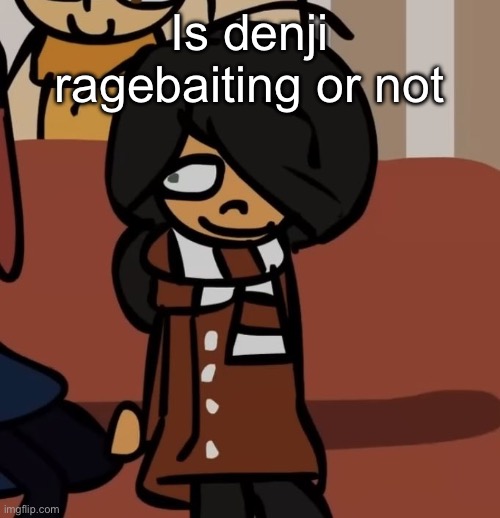 maya | Is denji ragebaiting or not | image tagged in maya | made w/ Imgflip meme maker