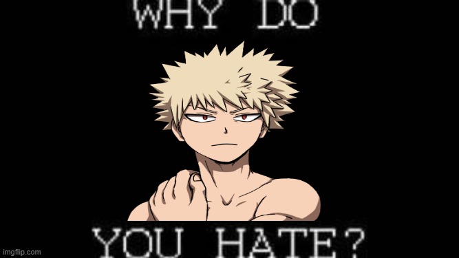 why do you hate bakugo ? | image tagged in why do you hate,my hero academia,anime,bakugo,superheroes,bullying | made w/ Imgflip meme maker