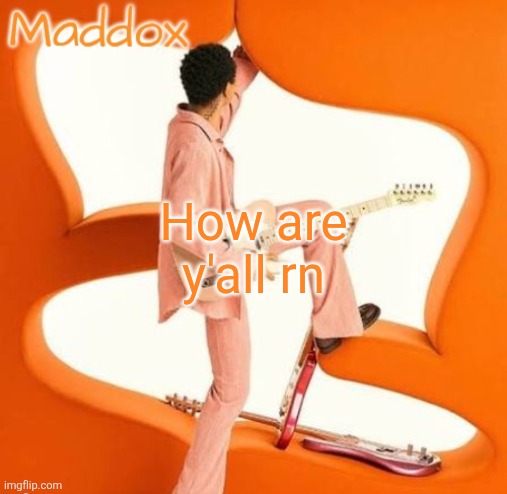 maddox steve lacy temp | How are y'all rn | image tagged in maddox steve lacy temp | made w/ Imgflip meme maker