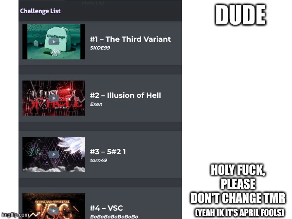 Ok I had to return for a bit js to say this. | dude; holy fuck, please don't change tmr; (yeah Ik it's April fools) | image tagged in gd,april fools | made w/ Imgflip meme maker