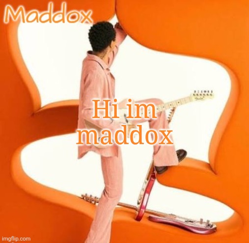 Wrong font | Hi im maddox | image tagged in maddox steve lacy temp | made w/ Imgflip meme maker