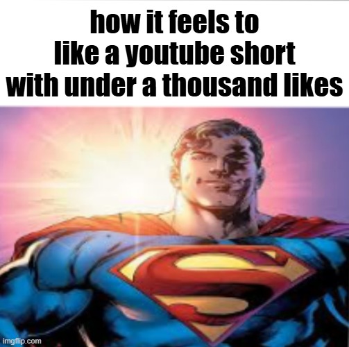 . | how it feels to like a youtube short with under a thousand likes | image tagged in superman starman meme | made w/ Imgflip meme maker
