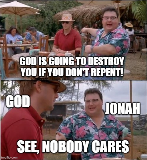 See Nobody Cares | God is going to destroy you if you don't repent! God; Jonah; See, Nobody cares | image tagged in memes,see nobody cares | made w/ Imgflip meme maker