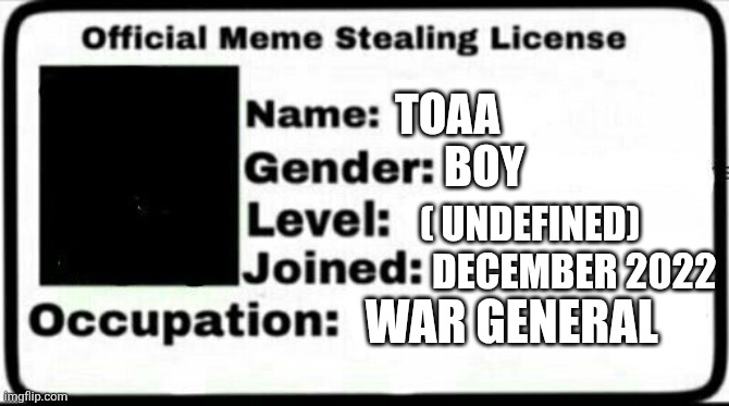Meme Stealing License | Toaa Boy ( undefined) December 2022 War general | image tagged in meme stealing license | made w/ Imgflip meme maker