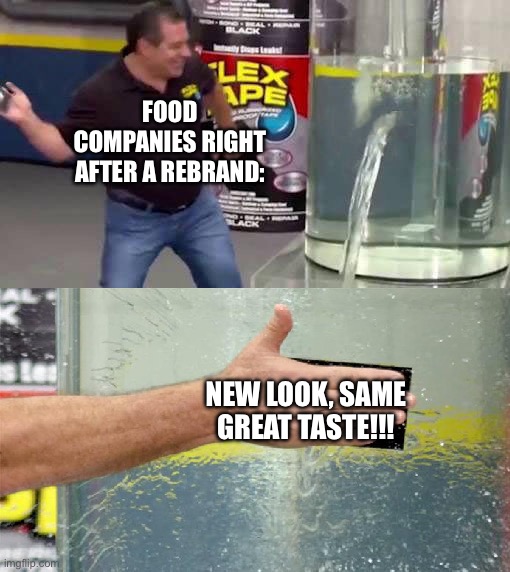 not so clever title | Food companies right after a rebrand:; New look, same great taste!!! | image tagged in flex tape,funny | made w/ Imgflip meme maker