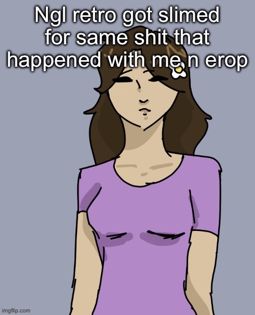 Except Retro wasnt lied to about age but didnt ask at al | Ngl retro got slimed for same shit that happened with me n erop | image tagged in genderbent neko thx disco | made w/ Imgflip meme maker