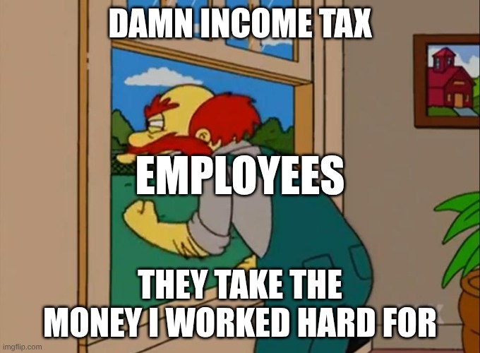 Argh! Damn Scots! They ruined Scotland! | Damn income tax; Employees; They take the money I worked hard for | image tagged in argh damn scots they ruined scotland | made w/ Imgflip meme maker