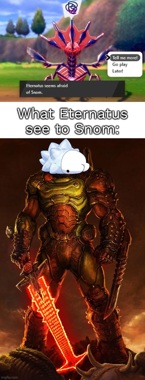 You're really afraid of that little dude, Eternatus? | What Eternatus see to Snom: | image tagged in doomguy,eternatus,snom | made w/ Imgflip meme maker