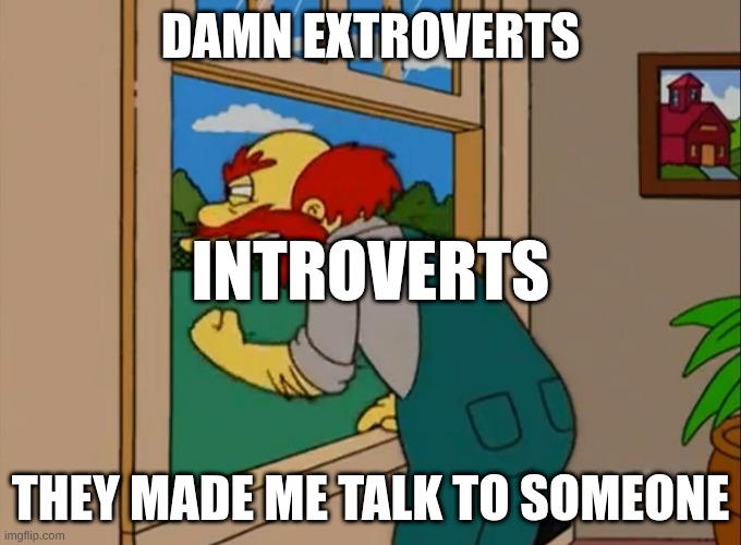Argh! Damn Scots! They ruined Scotland! | Damn Extroverts; Introverts; They made me talk to someone | image tagged in argh damn scots they ruined scotland | made w/ Imgflip meme maker