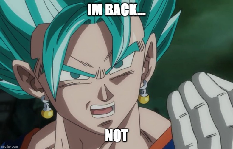 Never coming back. April fools.. | im back... not | image tagged in mlg vegito | made w/ Imgflip meme maker