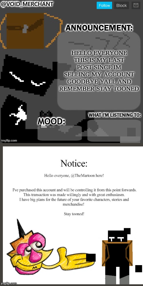 this is serious.. | hello everyone this is my last post since im selling my account goodbye yall and remember stay tooned | image tagged in void_merchant's announcement temp | made w/ Imgflip meme maker