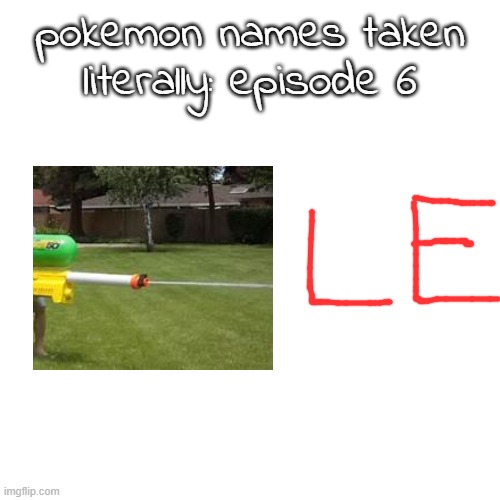 pokemon names taken literally: episode 6 | made w/ Imgflip meme maker