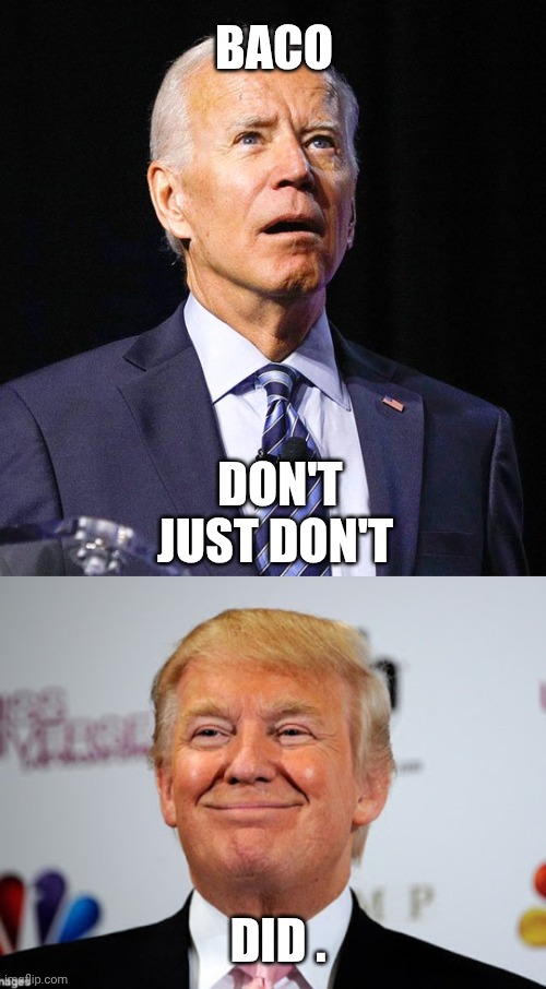 Don't
Just don't Did . Baco | image tagged in joe biden,donald trump approves | made w/ Imgflip meme maker