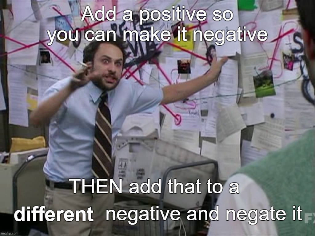 Redox Corrections Be Like | Add a positive so you can make it negative; THEN add that to a; negative and negate it; different | image tagged in charlie conspiracy always sunny in philidelphia,chemistry,physical chemistry,general chemistry,pchem,electrochemistry | made w/ Imgflip meme maker