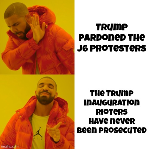 Still Waiting | Trump pardoned the J6 Protesters; The Trump Inauguration rioters have never been prosecuted | image tagged in drake hotline bling,democrats democratting,nobody riots like democrats,more violence,more destruction,fiery but mostly peaceful | made w/ Imgflip meme maker