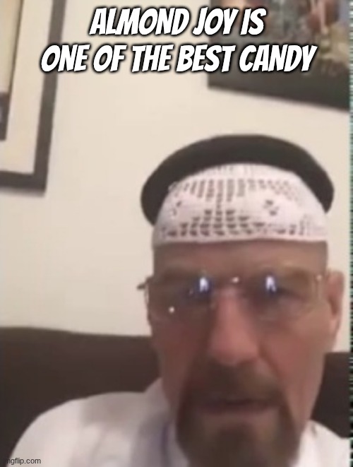 Halal Walter white | almond joy is one of the best candy | image tagged in halal walter white | made w/ Imgflip meme maker