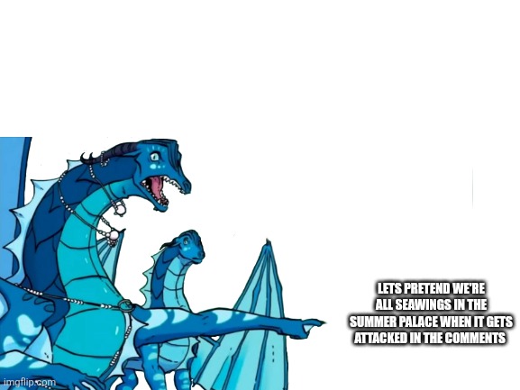 I want chaos | Lets pretend we're all seawings in the summer palace when it gets attacked in the comments | image tagged in blank white template,wings of fire,wof,comments,roleplaying,oh wow are you actually reading these tags | made w/ Imgflip meme maker
