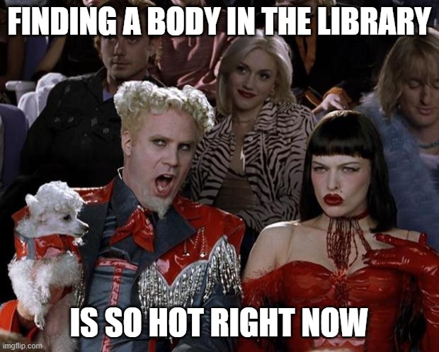 Finding a body in the library | Finding a body in the library; is so hot right now | image tagged in memes,mugatu so hot right now | made w/ Imgflip meme maker