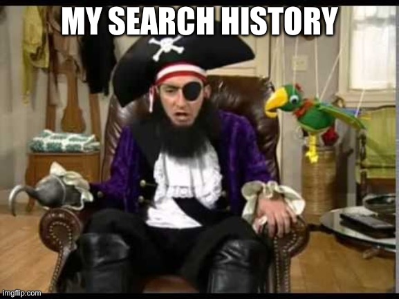 Patchy the pirate that's it? | My search history | image tagged in patchy the pirate that's it | made w/ Imgflip meme maker
