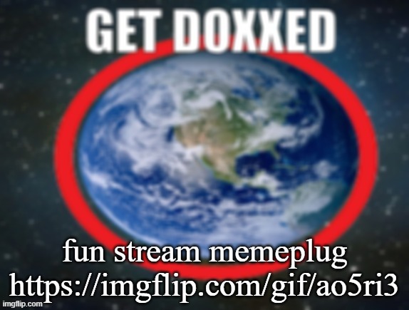 posted it again award | fun stream memeplug
https://imgflip.com/gif/ao5ri3 | image tagged in get doxxed | made w/ Imgflip meme maker