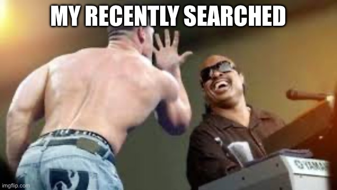 you can't see me | My recently searched | image tagged in you can't see me | made w/ Imgflip meme maker