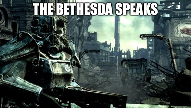 Fallout | The Bethesda speaks | image tagged in fallout | made w/ Imgflip meme maker