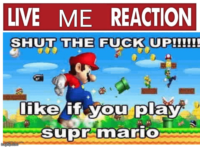 Live reaction | Me | image tagged in live reaction | made w/ Imgflip meme maker
