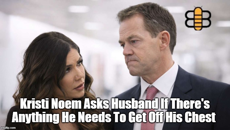 Kristi Noem Asks Husband If There's Anything He Needs To Get Off His Chest | made w/ Imgflip meme maker