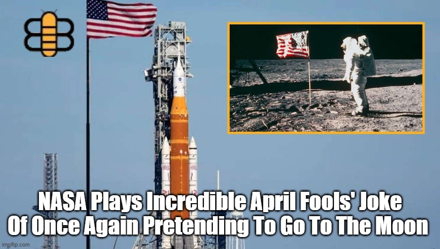 Couldn't believe it was the Bee and not Memcorio | NASA Plays Incredible April Fools' Joke Of Once Again Pretending To Go To The Moon | image tagged in april fool nasa meme | made w/ Imgflip meme maker