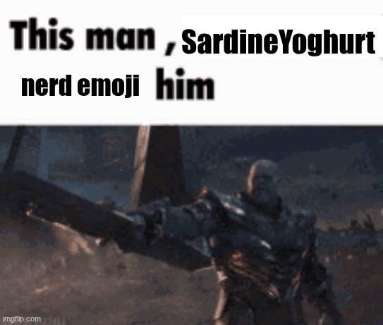 This man, _____ him | SardineYoghurt nerd emoji | image tagged in this man _____ him | made w/ Imgflip meme maker