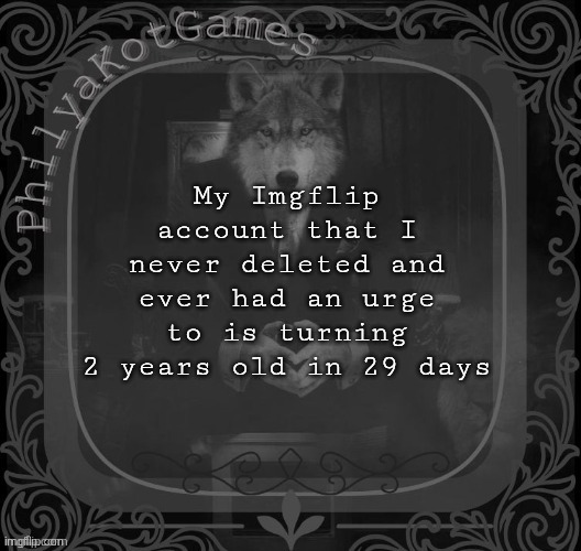 Is it that hard | My Imgflip account that I never deleted and ever had an urge to is turning 2 years old in 29 days | image tagged in wolf on a chair v2 | made w/ Imgflip meme maker
