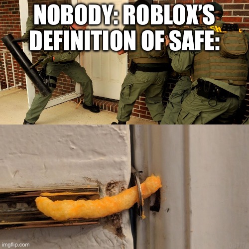 Police break Door Cheetos | Nobody: Roblox’s definition of safe: | image tagged in police break door cheetos | made w/ Imgflip meme maker
